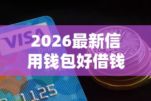 2026最新信用钱包好借钱吗（支持微信），6个无视黑白100%秒下网贷平台无私分享