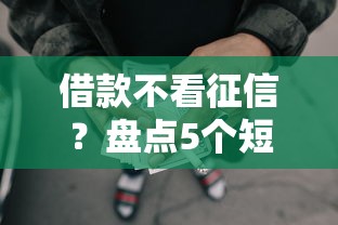 借款不看征信？盘点5个短期贷款平台给你参考