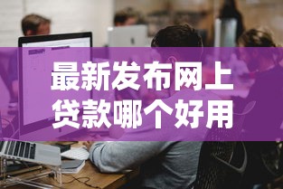 最新发布网上贷款哪个好用，私人借钱8千元有这8个渠道