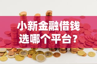 小新金融借钱选哪个平台？7个十大容易过的网贷平台推荐