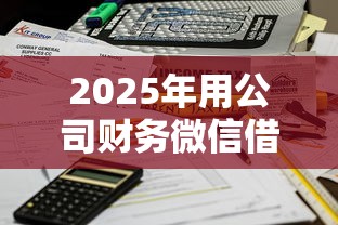 2025年用公司财务微信借钱？整合5个借款平台好借钱又快又不看征信
