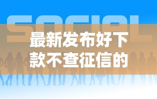 最新发布好下款不查征信的，私人借钱5000元有这6个渠道