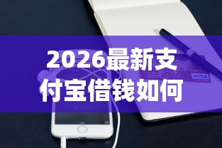 2026最新支付宝借钱如何操作还款，总结十个独家贷款的app！