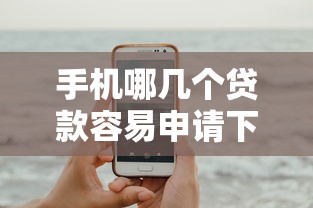 手机哪几个贷款容易申请下来？5个平台试试看哪个能下款