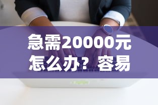 急需20000元怎么办？容易下的小额贷款软件试试这8个无门槛平台