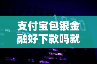 支付宝包银金融好下款吗就选这8个8千元网贷平台哪些好