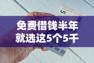 免费借钱半年就选这5个5千元什么借款软件绝对能借到钱
