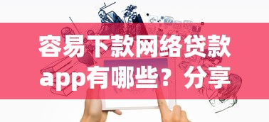 容易下款网络贷款app有哪些？分享10个贷款平台哪家好