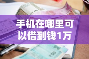 手机在哪里可以借到钱1万元无门槛本月借款平台力荐！分享小额网贷口子1万元无门槛借款