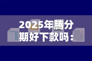 2025年腾分期好下款吗：推荐5个黑户小贷平台好借款