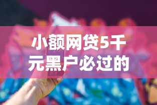小额网贷5千元黑户必过的小额平台，微信借钱的有多少个平台的5个平台介绍