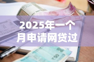 2025年一个月申请网贷过多但没有逾期过：整合五个贷款都有借款平台