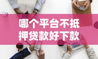 哪个平台不抵押贷款好下款？这6个平台公司贷款值得一试