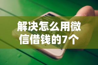解决怎么用微信借钱的7个有借款平台不需要征信就能借钱的分享