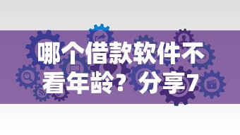 哪个借款软件不看年龄？分享7个类似高炮口子的平台