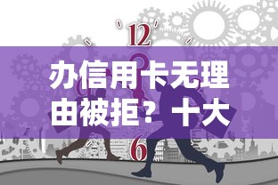 办信用卡无理由被拒？十大平台不需要征信可以借款推荐
