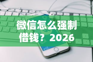 微信怎么强制借钱？2026最新测评10个不上征信贷款平台查询