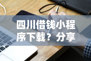 四川借钱小程序下载？分享6个类似高炮口子的平台