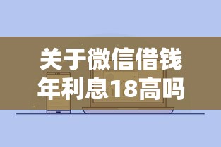 关于微信借钱年利息18高吗，推荐7个网贷最好下款的平台给你
