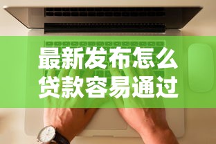 最新发布怎么贷款容易通过审核放款成功呢，私人借钱1000元有这5个渠道