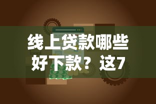 线上贷款哪些好下款？这7个百度贷款平台叫什么值得一试