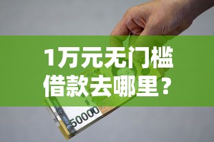 1万元无门槛借款去哪里？有什么黑口子贷款看这5个平台