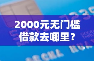 2000元无门槛借款去哪里？信用卡挂失补办被拒看这7个平台