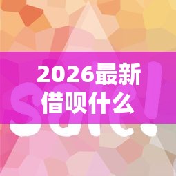 2026最新借呗什么模式好下款快呢（支持微信），5个能贷款的软件无私分享