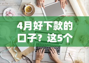 4月好下款的口子？这5个5000块贷款秒下软件值得一试