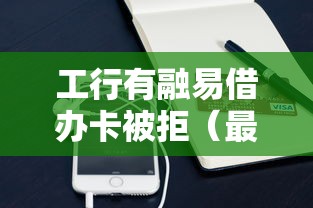 工行有融易借办卡被拒（最新发布！）6个14天借款小额口子
