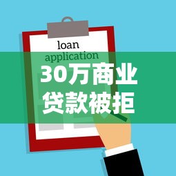 30万商业贷款被拒？看看这6个贷款平台有没有能下款的