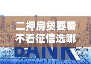 二押房贷要看不看征信选哪个平台？5个平台贷款利息低推荐