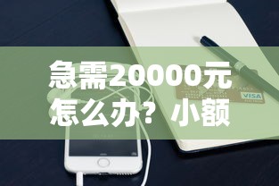 急需20000元怎么办？小额借贷用抵押吗试试这6个无门槛平台