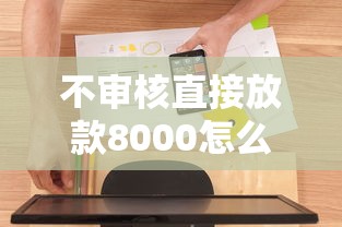 不审核直接放款8000怎么放款的有哪些？5个2025必下款的口子推荐给你