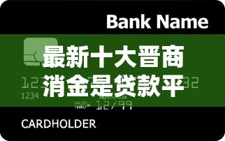 最新十大晋商消金是贷款平台，专治浦发ae以卡办卡被拒