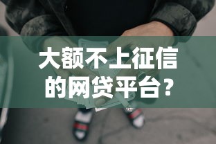 大额不上征信的网贷平台？6个靠谱不看征信的小额借款平台推荐