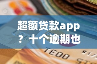 超额贷款app？十个逾期也不怕的2025专门给黑户放款的平台