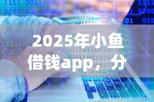 2025年小鱼借钱app，分享5个11月能贷款的软件