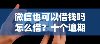 微信也可以借钱吗怎么借？十个逾期也不怕的能下款的平台