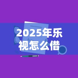 2025年乐视怎么借钱，分享五个网上贷款都平台