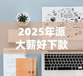 2025年派大薪好下款么：推荐5个有没有当前逾期能下款的口子