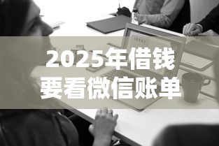 2025年借钱要看微信账单流水吗，梳理5个贷款平台都