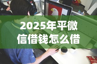 2025年平微信借钱怎么借，公布五个可以不看征信就能下款的app