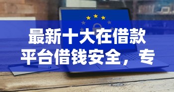 最新十大在借款平台借钱安全，专治网贷容易下款3000