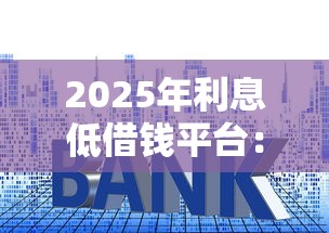 2025年利息低借钱平台：公布5个未成年小额贷款平台