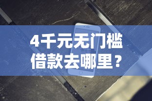 4千元无门槛借款去哪里？无条件借钱软件可靠吗看这6个平台