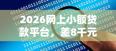 2026网上小额贷款平台，差8千元就选这7个平台