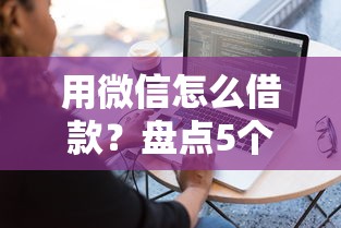 用微信怎么借款？盘点5个容易借钱软件给你参考