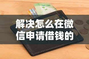 解决怎么在微信申请借钱的8个平台征信花了可以借三五千块钱分享