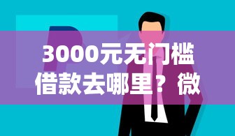 3000元无门槛借款去哪里？微信怎么借钱安卓系统看这7个平台